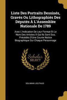 Liste Des Portraits Dessinés, Gravés Ou Lithographiés Des Députés À L'Assemblée Nationale De 1789: Avec L'Indication De Leur Format Et Le Nom Des ... Sur Chaque Personnage