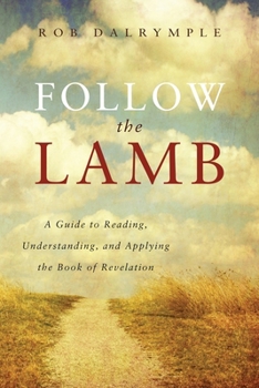 Paperback Follow the Lamb: A Guide to Reading, Understanding, and Applying the Book of Revelation Book