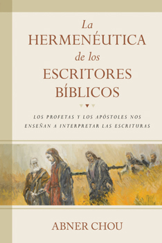 Paperback La Hermenéutica de Los Escritores Bíblicos: Los Profetas Y Los Apóstoles Nos Enseñan a Interpretar Las Escrituras [Spanish] Book