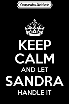 Paperback Composition Notebook: SANDRA Keep Calm Personalized Name Funny Birthday Gift Idea Journal/Notebook Blank Lined Ruled 6x9 100 Pages Book