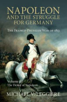 Napoleon and the Struggle for Germany, Volume II: The Defeat of Napoleon - Book  of the Cambridge Military Histories