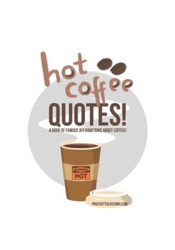 Paperback Hot Coffee Quotes: A Book of Famous Affirmations... About Coffee! Book