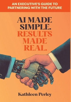 Hardcover AI Made Simple. Results Made Real.: An Executive's Guide to Partnering with the Future Book