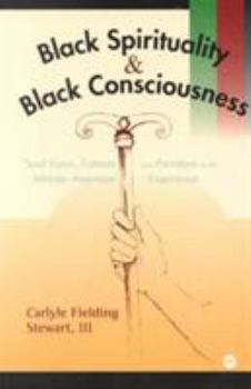 Paperback Black Spirituality and Black Consciousness: Soul Force, Culture and Freedom in the African-American Experience Book