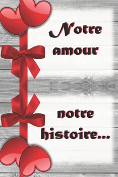 Paperback Notre amour, notre histoire...: Ecrire à deux l'histoire du couple, c'est un geste d'amour, un précieux souvenir pour la postérité. Cadeau pour l'anni [French] Book