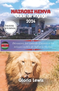 Paperback Nairobi Kenya guide de voyage 2024: Découvrez les conseils d'initiés et les trésors cachés de Safari à Skyline [French] Book