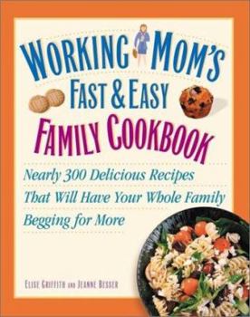 Hardcover Working Mom's Fast and Easy Family Cookbook: Nearly 300 Delicious Recipes That Will Have Your Whole Family Begging for More Book
