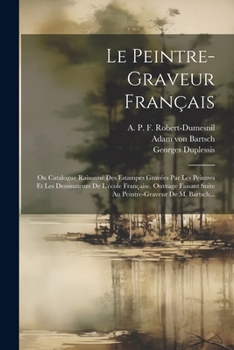 Paperback Le Peintre-graveur Français: Ou Catalogue Raisonné Des Estampes Gravées Par Les Peintres Et Les Dessinateurs De L'école Française. Ouvrage Faisant [French] Book