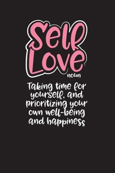 Self Love Noun Taking Time for Yourself, and Prioritizing Your Own Well-Being and Happiness: 30 Day Self Care Challenge Diary and Journal