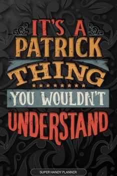 Its A Patrick Thing You Wouldnt Understand: Patrick Name Planner With Notebook Journal Calendar Personal Goals Password Manager & Much More, Perfect Gift For Patrick