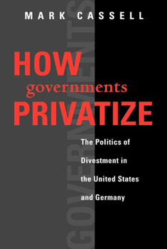 Paperback How Governments Privatize: The Politics of Divestment in the United States and Germany Book