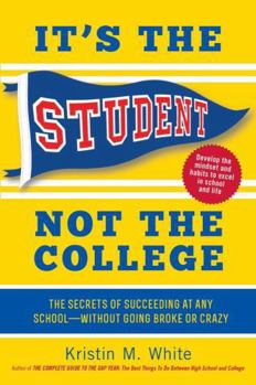 Paperback It's the Student, Not the College: The Secrets of Succeeding at Any School - Without Going Broke or Crazy Book
