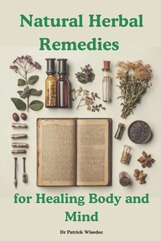 Natural Herbal Remedies for Healing Body and Mind: Comprehensive Guide to Herbal Remedies for Optimal Health