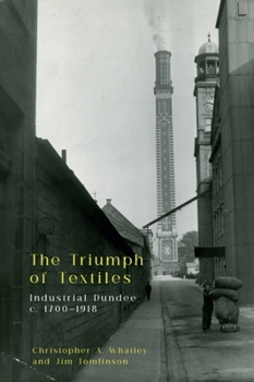 Hardcover The Triumph of Textiles: Industrial Dundee, C. 1700-1918 Book