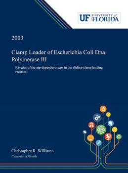 Hardcover Clamp Loader of Escherichia Coli Dna Polymerase III: Kinetics of the Atp-dependent Steps in the Sliding-clamp Loading Reaction Book