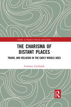 Paperback The Charisma of Distant Places: Travel and Religion in the Early Middle Ages Book