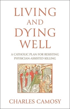 Paperback Living and Dying Well: A Catholic Plan for Resisting Physician-Assisted Killing Book