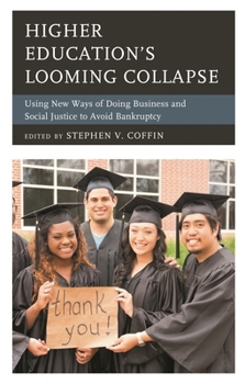 Paperback Higher Education's Looming Collapse: Using New Ways of Doing Business and Social Justice to Avoid Bankruptcy Book