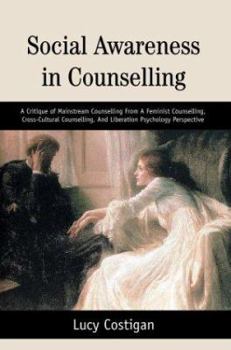 Paperback Social Awareness in Counselling: A Critique of Mainstream Counselling from a Feminist Counselling, Cross-Cultural Counselling, and Liberation Psycholo Book