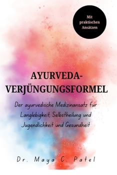 AYURVEDA-VERJÜNGUNGSFORMEL: Der ayurvedische Medizinansatz für Langlebigkeit, Selbstheilung und Jugendlichkeit und Gesundheit (AYURVEDA REJUVENATION FORMULA BOOKS) (German Edition)