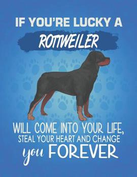 Paperback If You're Lucky A Rottweiler Will Come Into Your Life, Steal Your Heart And Change You Forever: Composition Notebook for Dog and Puppy Lovers Book