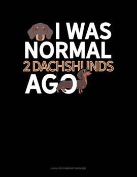 Paperback I Was Normal 2 Dachshunds Ago: Unruled Composition Book