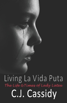 Living La Vida Puta: The Life and Times of Lady Latex - Book  of the Tortured Soul Trilogy of Pain & Pleasure