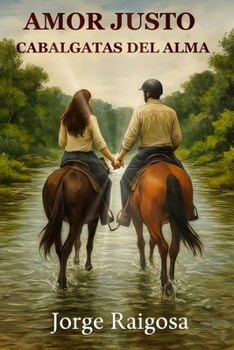 AMOR JUSTO: CABALGATAS DEL ALMA (Spanish Edition)