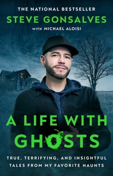 Paperback A Life with Ghosts: True, Terrifying, and Insightful Tales from My Favorite Haunts Book