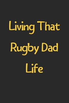 Paperback Living That Rugby Dad Life: Lined Journal, 120 Pages, 6 x 9, Funny Rugby Gift Idea, Black Matte Finish (Living That Rugby Dad Life Journal) Book