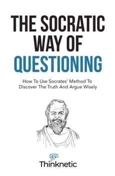 Paperback The Socratic Way Of Questioning: How To Use Socrates' Method To Discover The Truth And Argue Wisely Book