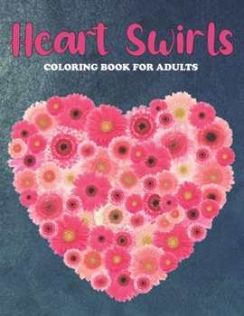 Paperback Heart Swirls Coloring Book For Adults: An Heart Swirls Coloring Book with Fun Easy, Amusement, Stress Relieving & much more For Adults, Men, Girls, Bo Book