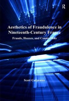 Hardcover Aesthetics of Fraudulence in Nineteenth-Century France: Frauds, Hoaxes, and Counterfeits Book