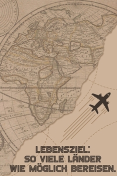 Lebensziel: So viele Länder wie möglich bereisen: Reisetagebuch Din-A 5 Notizbuch für Reise-Fans Platz für Notizen, Erinnerungen und Fotos zum Einkleben (German Edition)