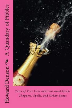 A Quandary of Fibbles: Tales of True Love and Lust Amid Head-Choppers, Spells, and Urban Ennui