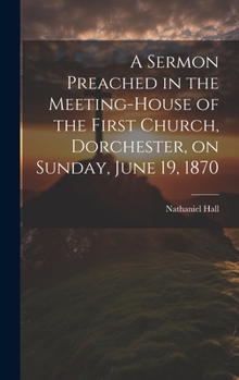 Hardcover A Sermon Preached in the Meeting-house of the First Church, Dorchester, on Sunday, June 19, 1870 Book