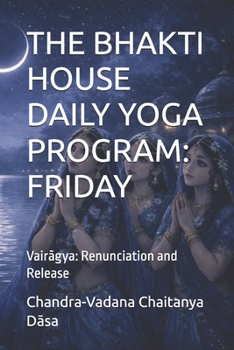 THE BHAKTI HOUSE DAILY YOGA PROGRAM: FRIDAY: Vairagya: Renunciation and Release