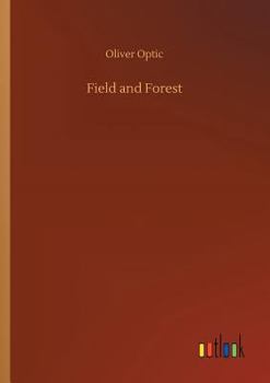 Field and Forest; Or, the Fortunes of a Farmer - Book #1 of the Upward and Onward