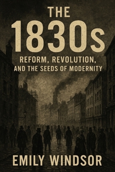 Paperback The 1830s: Reform, Revolution, and the Seeds of Modernity Book