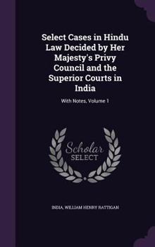 Hardcover Select Cases in Hindu Law Decided by Her Majesty's Privy Council and the Superior Courts in India: With Notes, Volume 1 Book