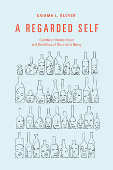 Hardcover A Regarded Self: Caribbean Womanhood and the Ethics of Disorderly Being Book