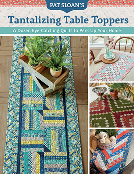 Paperback Pat Sloan's Tantalizing Table Toppers: A Dozen Eye-Catching Quilts to Perk Up Your Home Book