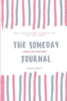 Paperback The Someday (is not a day in the week) Journal: A daily journal to help you build the life you want today Book