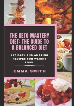 Paperback The Keto Mastery Diet: THE GUIDE TO A BALANCED DIET: 147 Easy and Amazing Recipes for Weight Loss Book