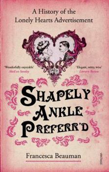 Paperback Shapely Ankle Preferr'd: A History of the Lonely Hearts Ad, 1695-2010 Book