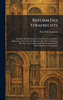 Reform Des Strafrechts: Kritische Besprechung Des Amtlichen Entwurfs Eines Allgemeinen Deutschen Strafgesetzbuchs, Auf Veranlassung Der Deutschen ... Vereinigung (German Edition)