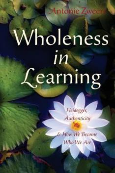 Paperback Wholeness in Learning: Heidegger, Authenticity, and How We Become Who We Are Book