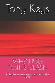 Paperback When Bible Truths Clash: Rules for Accurately Interpreting the Bible Book