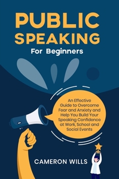 Paperback Public Speaking for Beginners: An Effective Guide to Overcome Fear and Anxiety and Help You Build Your Speaking Confidence at Work, School, and Socia Book