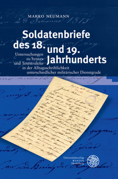 Soldatenbriefe des 18. und 19. Jahrhunderts : Untersuchungen Zu Syntax und Textstruktur in der Alltagsschriftlichkeit Unterschiedlicher Militarischer Dienstgrade